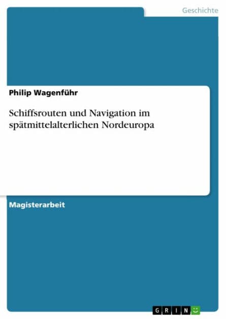 Schiffsrouten und Navigation im spätmittelalterlichen Nordeuropa by Philip Wagenführ
