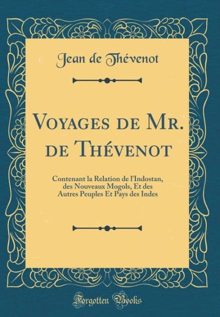 Voyages de Mr. de Thévenot: Contenant la Relation de l'Indostan, des Nouveaux Mogols, Et des Autres Peuples Et Pays des Indes (Classic Reprint) by Jean de Thévenot