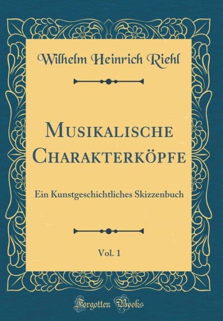 Musikalische Charakterköpfe, Vol. 1: Ein Kunstgeschichtliches Skizzenbuch (Classic Reprint) by Wilhelm Heinrich Riehl