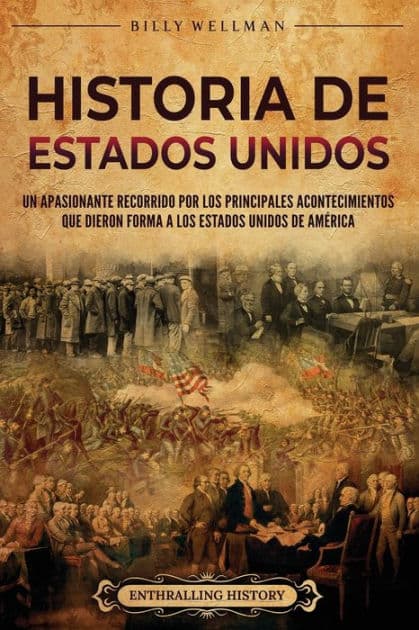 Historia de Estados Unidos: Un apasionante recorrido por los principales acontecimientos que dieron forma a los Estados Unidos de América by Billy Wellman