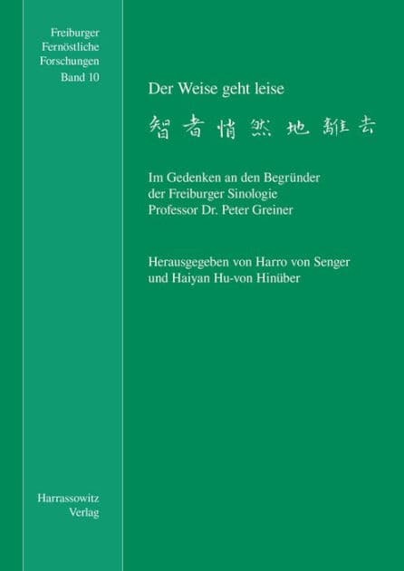 Der Weise geht leise: Im Gedenken an den Begrunder der Freiburger Sinologie Professor Dr. Peter Greiner by Haiyan Hu-von Hinuber
