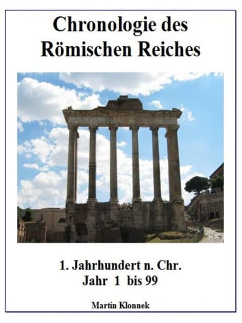 Chronologie des Römischen Reiches 1: 1. Jahrhundert Jahr 1-99 by Martin Klonnek