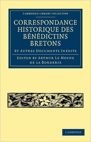 Correspondance Historique des Bénédictins Bretons by Arthur Le Moyne de La Borderie