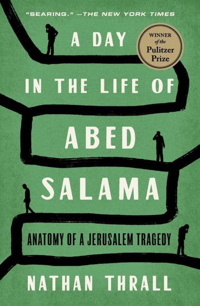 A Day in the Life of Abed Salama: Anatomy of a Jerusalem Tragedy (Pulitzer Prize Winner) by Nathan Thrall