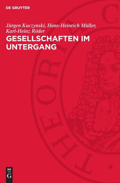 Gesellschaften im Untergang: Vergleichende Niedergangsgeschichte vom Römischen Reich bis zu den Vereinigten Staaten von Amerika by Jürgen Kuczynski