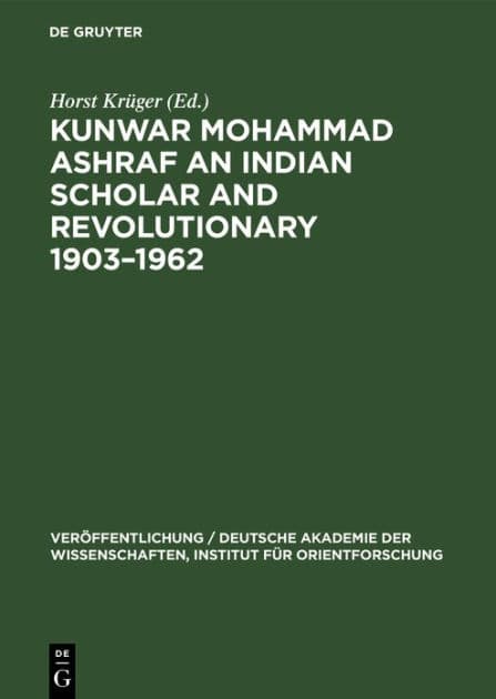 Kunwar Mohammad Ashraf an Indian Scholar and Revolutionary 1903-1962 by Horst Krüger