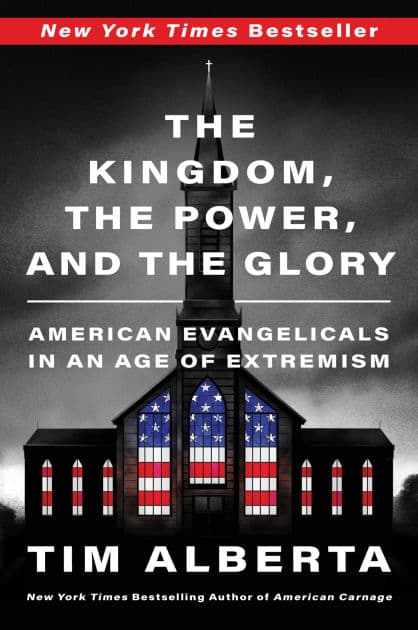 The Kingdom, the Power, and the Glory: American Evangelicals in an Age of Extremism by Tim Alberta
