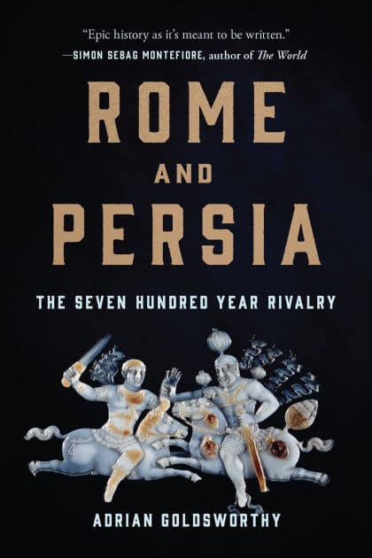 Rome and Persia: The Seven Hundred Year Rivalry by Adrian Goldsworthy