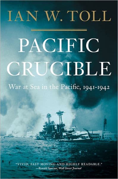 Pacific Crucible: War at Sea in the Pacific, 1941-1942 by Ian W. Toll