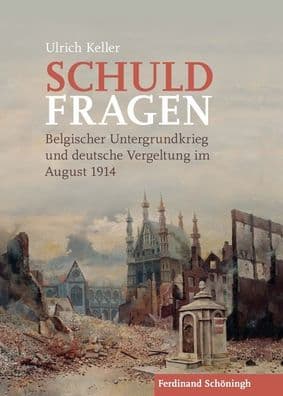Schuldfragen: Belgischer Untergrundkrieg Und Deutsche Vergeltung Im August 1914 by Ulrich Keller