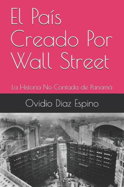 El PaÃ¯Â¿Â½s Creado Por Wall Street: La Historia No Contada de PanamÃ¯Â¿Â½ by Ovidio Diaz Espino