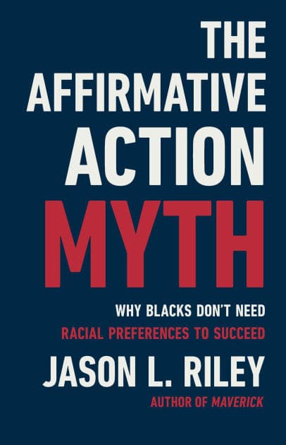 The Affirmative Action Myth: Why Blacks Don't Need Racial Preferences to Succeed by Jason L Riley