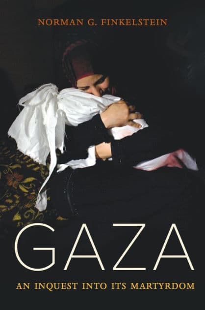 Gaza: An Inquest into Its Martyrdom by Norman Finkelstein