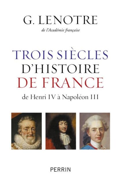 Trois siècles d'histoire de France - de Henri IV à Napoléon III by G. Lenotre