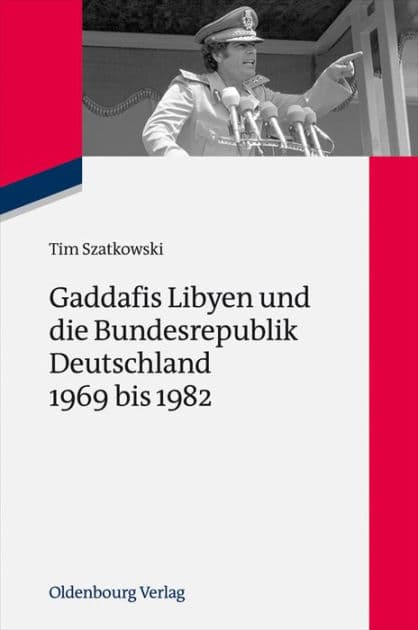 Gaddafis Libyen Und Die Bundesrepublik Deutschland 1969 Bis 1982 by Tim Szatkowski