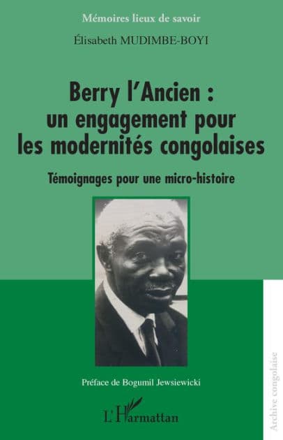 Berry l'Ancien : un engagement pour les modernités congolaises: Témoignages pour une micro-histoire by Elisabeth Mudimbe-Boyi