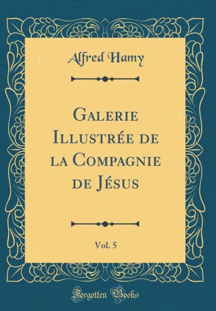 Galerie Illustrï¿½e de la Compagnie de Jï¿½sus, Vol. 5 (Classic Reprint) by Alfred Hamy
