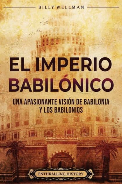 El Imperio babilï¿½nico: Una apasionante visiï¿½n de Babilonia y los babilonios by Enthralling History