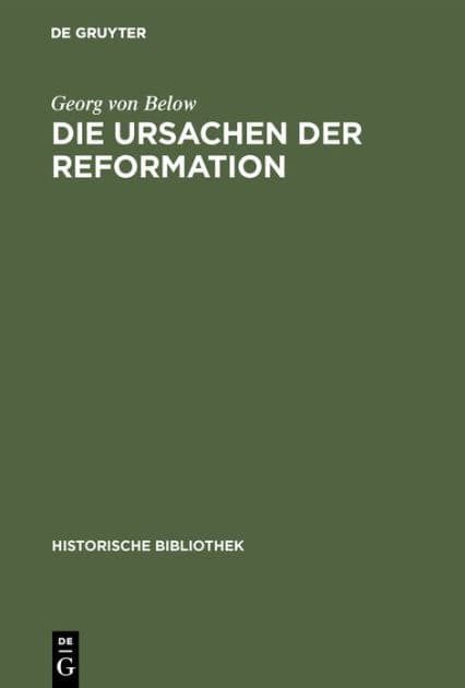 Die Ursachen Der Reformation: Mit Einer Beilage: Die Reformation Und Der Beginn Der Neuzeit by Georg Von Below