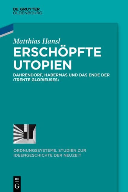 Erschöpfte Utopien: Dahrendorf, Habermas und das Ende der >trente glorieuses< by Matthias Hansl