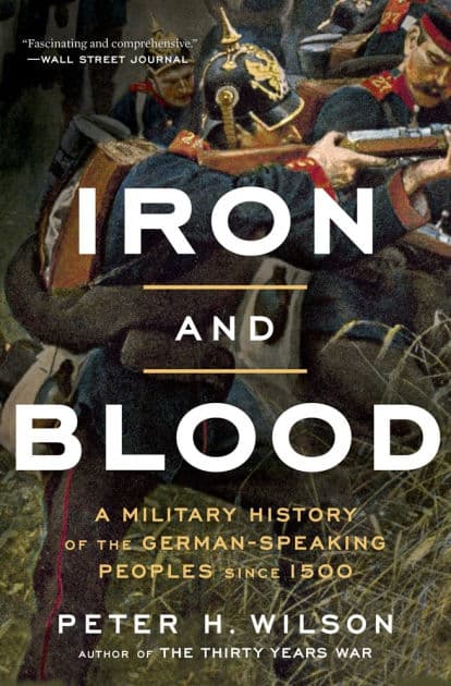 Iron and Blood: A Military History of the German-Speaking Peoples since 1500 by Peter H. Wilson