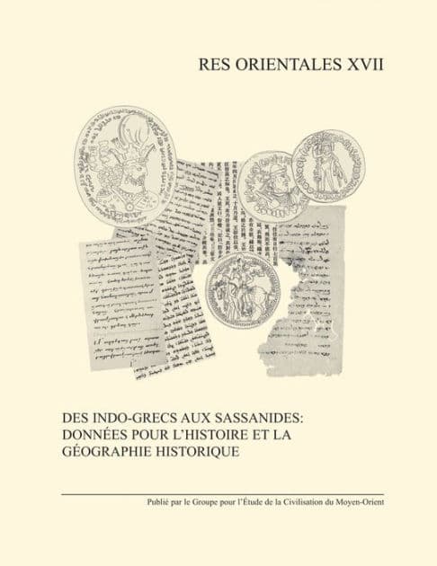 Des Indo-Grecs aux Sassanides: Donnees pour l'histoire et la geographie historique by R Gyselen