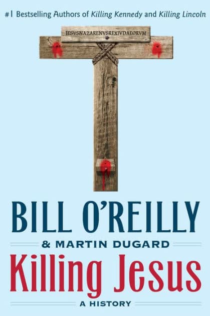 Killing Jesus: A History by Bill O'Reilly