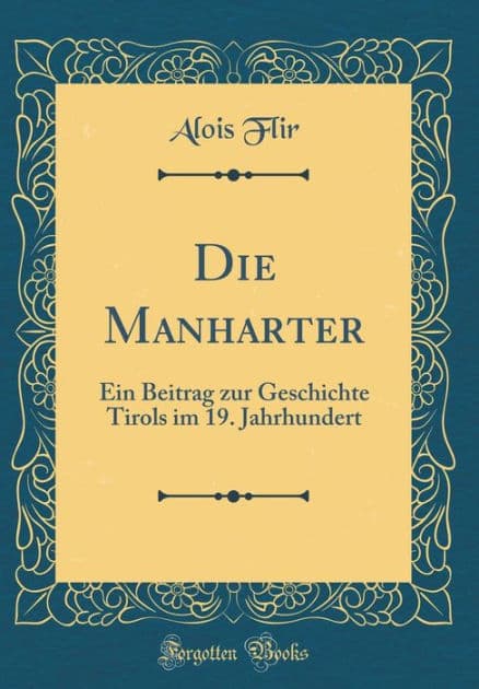 Die Manharter: Ein Beitrag zur Geschichte Tirols im 19. Jahrhundert (Classic Reprint) by Alois Flir