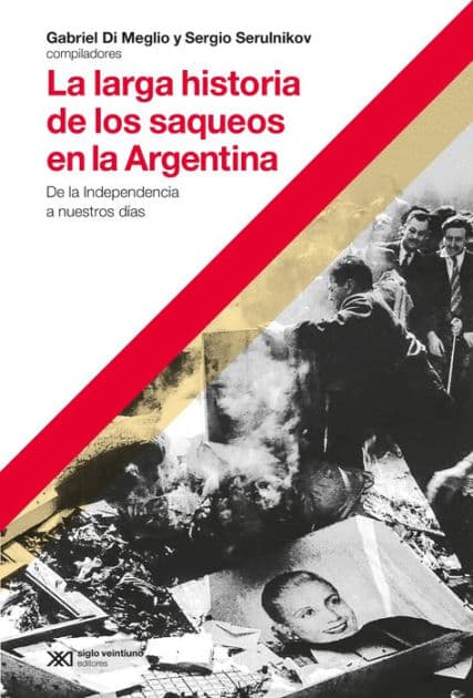 La larga historia de los saqueos en la Argentina: De la Independencia a nuestros días by Gabriel Di Meglio