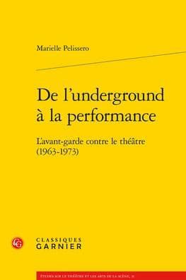 De l'underground a la performance: L'avant-garde contre le theatre (1963-1973) by Marielle Pelissero