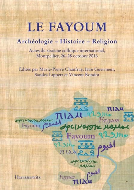 Le Fayoum Archeologie - Histoire - Religion: Actes du sixieme colloque international, Montpellier, 26-28 octobre 2016 by Marie-Pierre Chaufray
