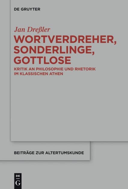 Wortverdreher, Sonderlinge, Gottlose: Kritik an Philosophie und Rhetorik im klassischen Athen by Jan Dreßler