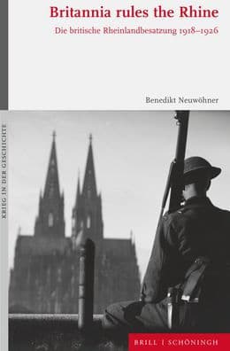 Britannia rules the Rhine: Die britische Rheinlandbesatzung 1918-1926 by Benedikt Neuwohner