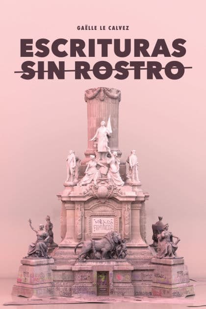 Escrituras sin rostro: El antagonismo como estrategia subversiva del zapatismo by Gaëlle Le Calvez