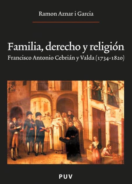 Familia, derecho y religión: Francisco Antonio Cebrián y Valda (1734 - 1820) by Ramon Aznar i Garcia