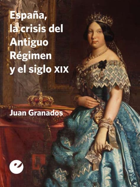 España, la crisis del Antiguo Régimen y el siglo XIX by Juan Granados