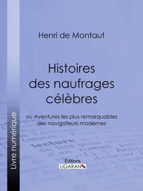 Histoires des naufrages célèbres: ou Aventures les plus remarquables des navigateurs modernes by Henry de Montaut