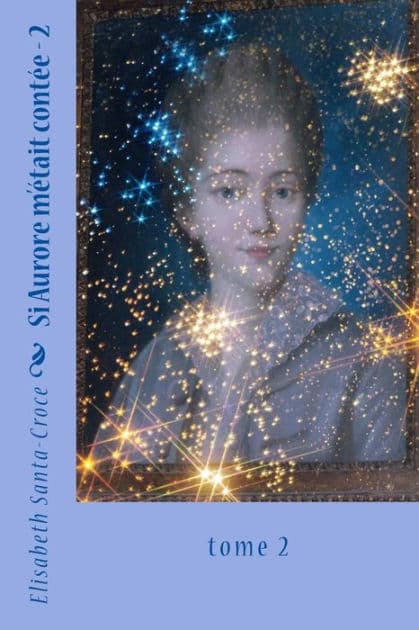 Si Aurore m'etait contee, tome 2: tome 2 by Elisabeth Santa-Croce