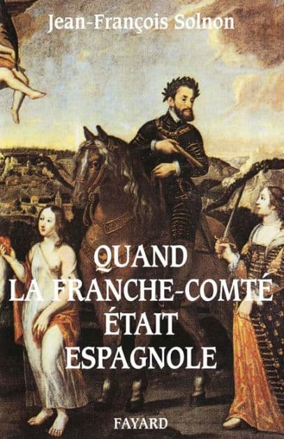 Quand la Franche-Comté était espagnole by Jean-François Solnon