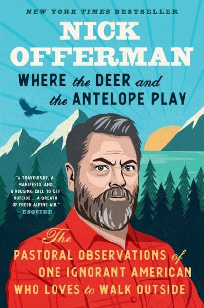 Where the Deer and the Antelope Play: The Pastoral Observations of One Ignorant American Who Loves to Walk Outside by Nick Offerman