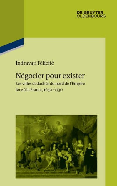 Négocier pour exister: Les villes et duchés du nord de l'Empire face à la France 1650-1730 by Indravati Félicité