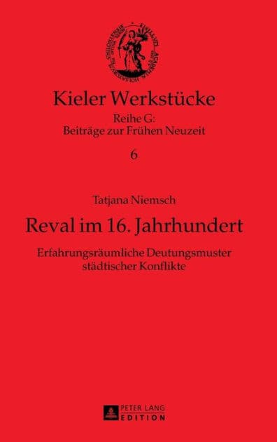 Reval im 16. Jahrhundert: Erfahrungsraeumliche Deutungsmuster staedtischer Konflikte by Tatjana Niemsch