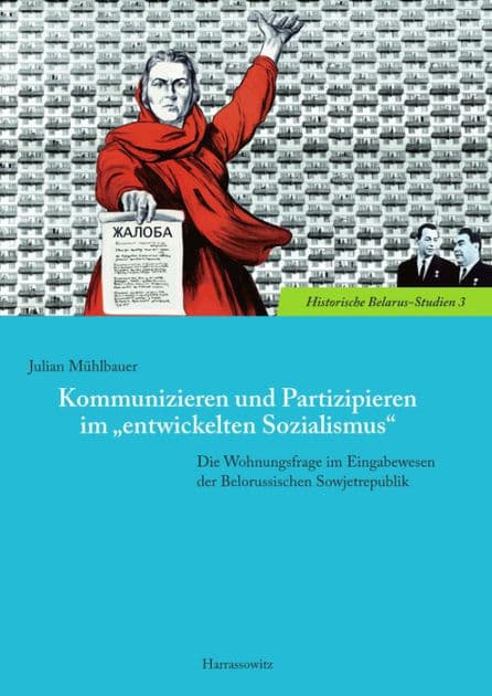 Kommunizieren und Partizipieren im 'entwickelten Sozialismus': Die Wohnungsfrage im Eingabewesen der Belorussischen Sowjetrepublik by Julian Muhlbauer