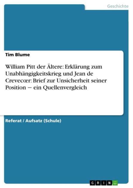 William Pitt der Ältere: Erklärung zum Unabhängigkeitskrieg und Jean de Crevec?r: Brief zur Unsicherheit seiner Position - ein Quellenvergleich by Tim Blume