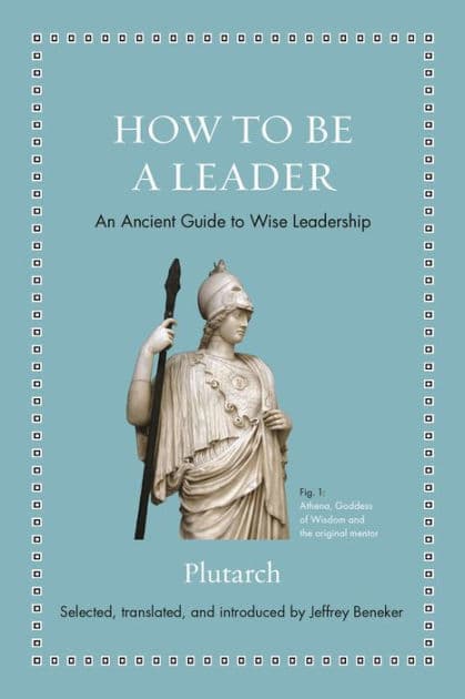How to Be a Leader: An Ancient Guide to Wise Leadership by Plutarch