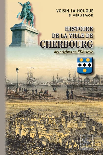 Histoire de la Ville de Cherbourg: des origines au XIXe siècle by Voisin-la Hougue