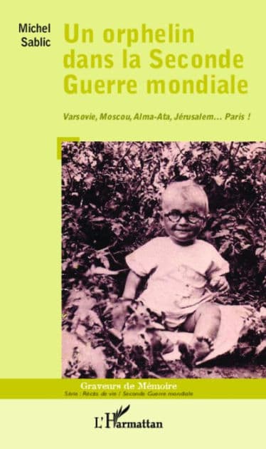 Un orphelin dans la Seconde Guerre mondiale: Varsovie, Moscou, Alma-Ata, Jérusalem... Paris ! by Michel Sablic