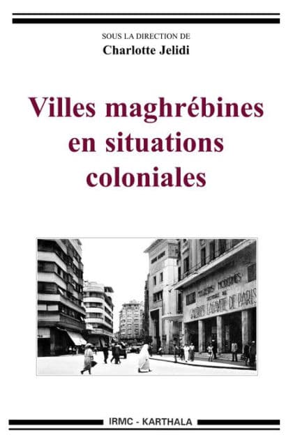 Villes maghrébines en situations coloniales by Charlotte Jelidi
