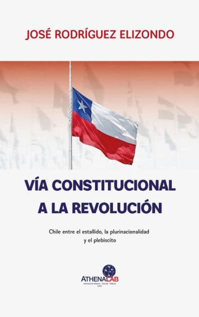 Vía constitucional a la revolución: Chile entre el estallido, la plurinacionalidad y el plebiscito by José Rodríguez Elizondo