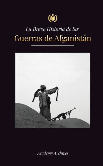 La Breve Historia de las Guerras de Afganistï¿½n (1970-1991): Operaciï¿½n Ciclï¿½n, los Muyahidines, las Guerras Civiles Afganas, la Invasiï¿½n Soviï¿½tica y el Ascenso de los Talibanes by Academy Archives